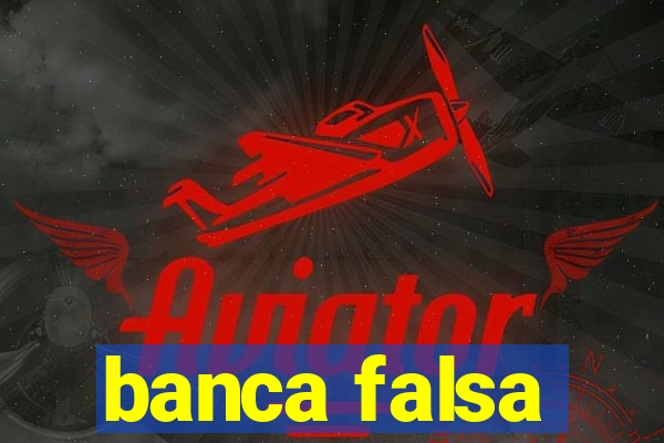 banca falsa